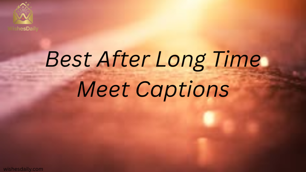 Best After Long Time Meet Captions