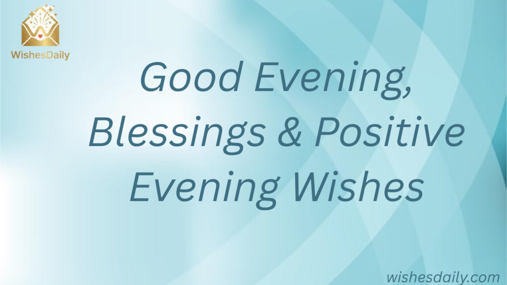 Good Evening, Blessings & Positive Evening Wishes