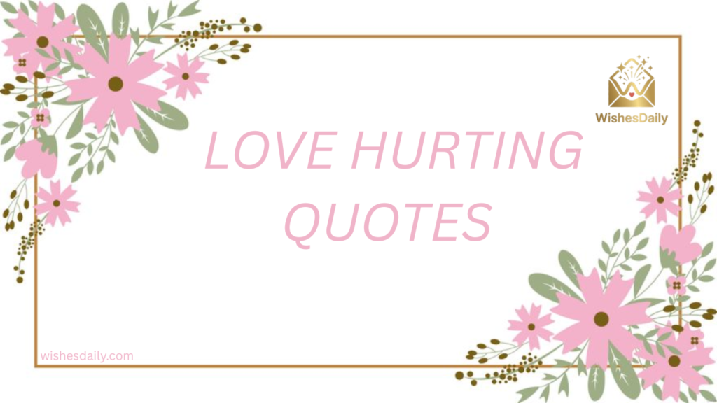 LOVE HURTING QUOTES ON RELATIONSHIP FOR HIM / HER