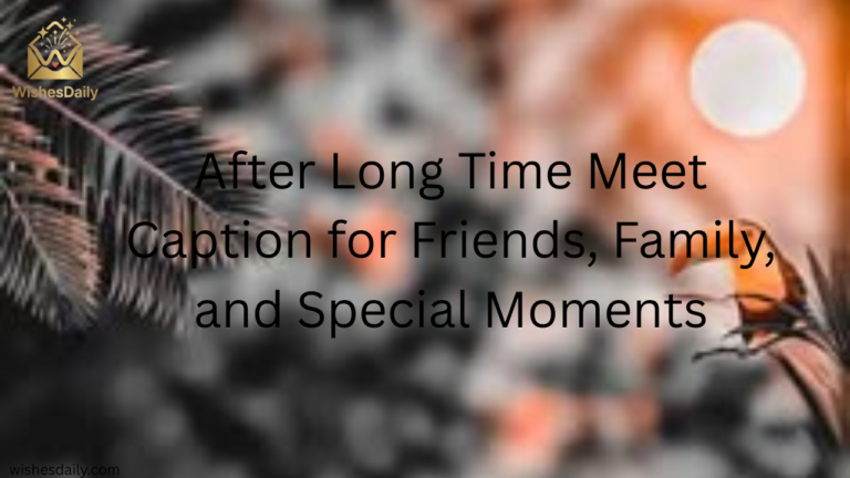 210+ After Long Time Meet Caption for Friends, Family, and Special Moments